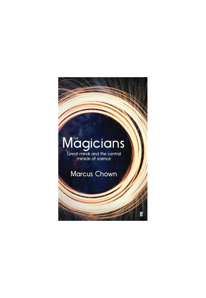 The Magicians: Great Minds and the Central Miracle of Science