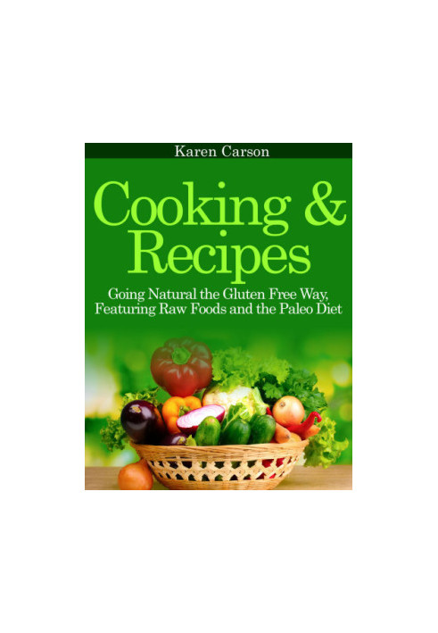 Cooking and Recipes: Going Natural the Gluten Free Way featuring Raw Foods and the Paleo Diet