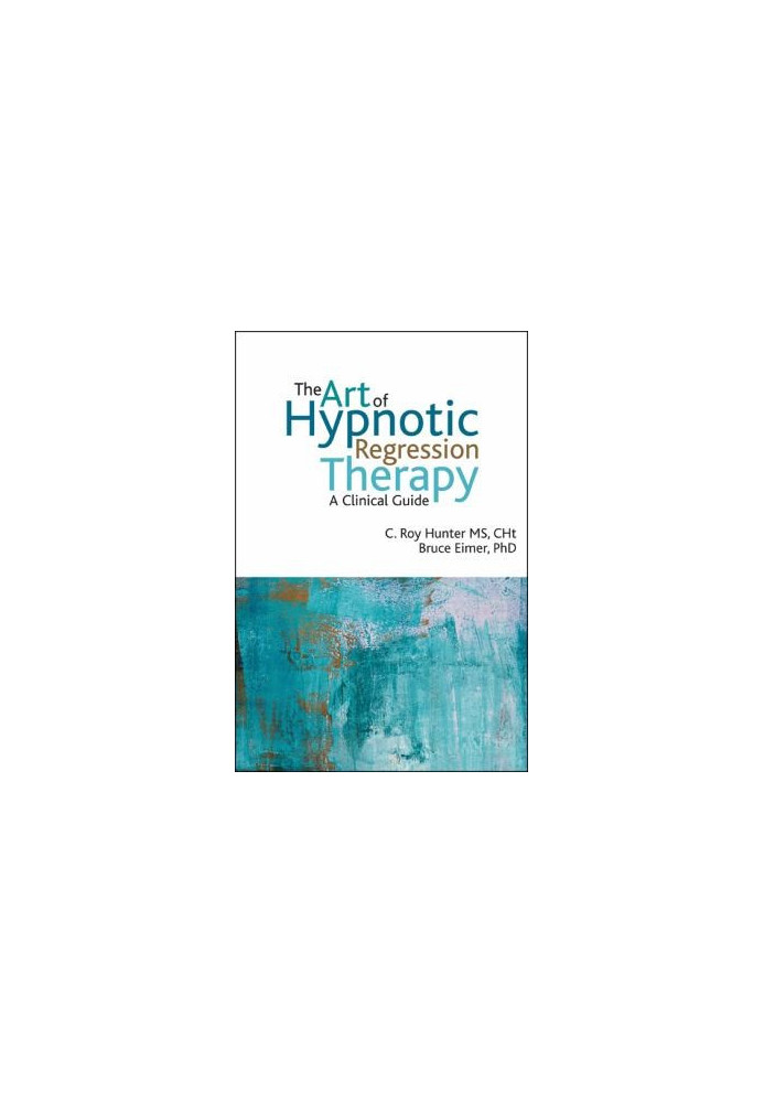 The Art of Hypnotic Regression Therapy: A Clinical Guide