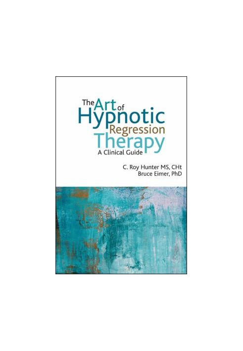 The Art of Hypnotic Regression Therapy: A Clinical Guide
