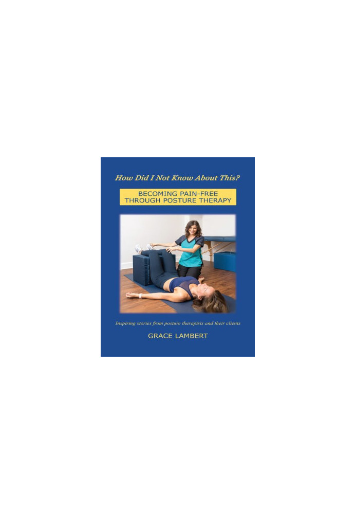 How Did I Not Know About This?: BECOMING PAIN-FREE THROUGH POSTURE THERAPY