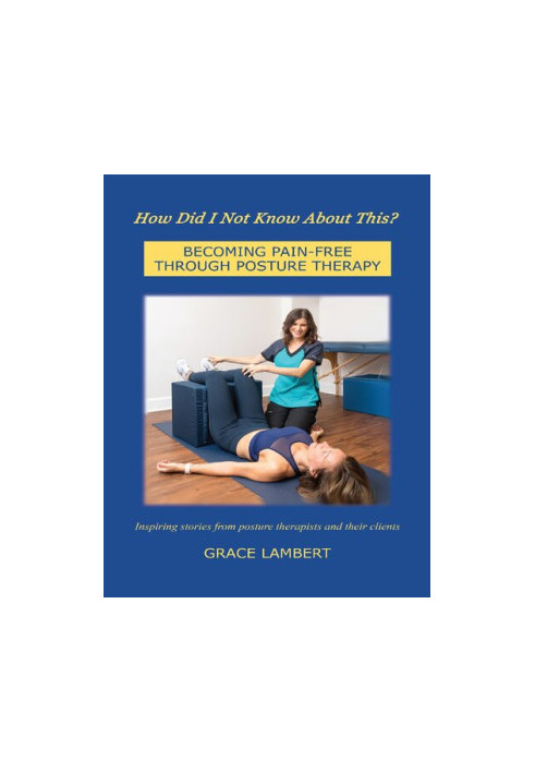How Did I Not Know About This?: BECOMING PAIN-FREE THROUGH POSTURE THERAPY