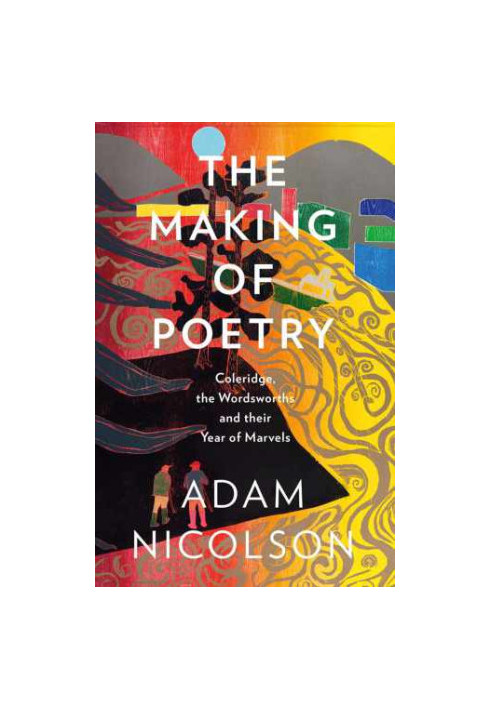 The Making of Poetry: Coleridge, the Wordsworths and Their Year of Marvels