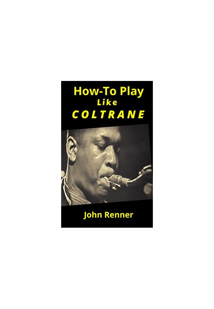 How to Play Like Coltrane: Sax Master John Coltrane's Practice and Study Habits... Back Story