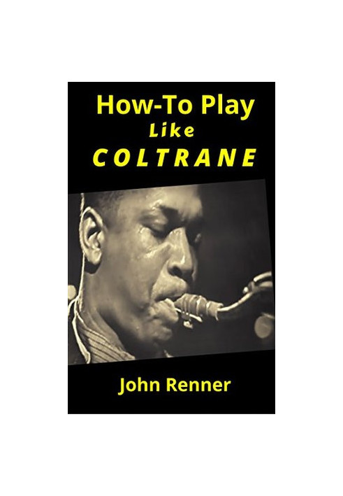 How to Play Like Coltrane: Sax Master John Coltrane's Practice and Study Habits... Back Story