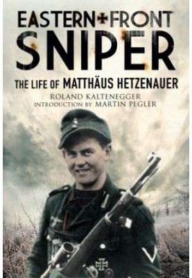 Eastern Front Sniper: The Life of Matthäus Hetzenauer (Greenhill Sniper Library)
