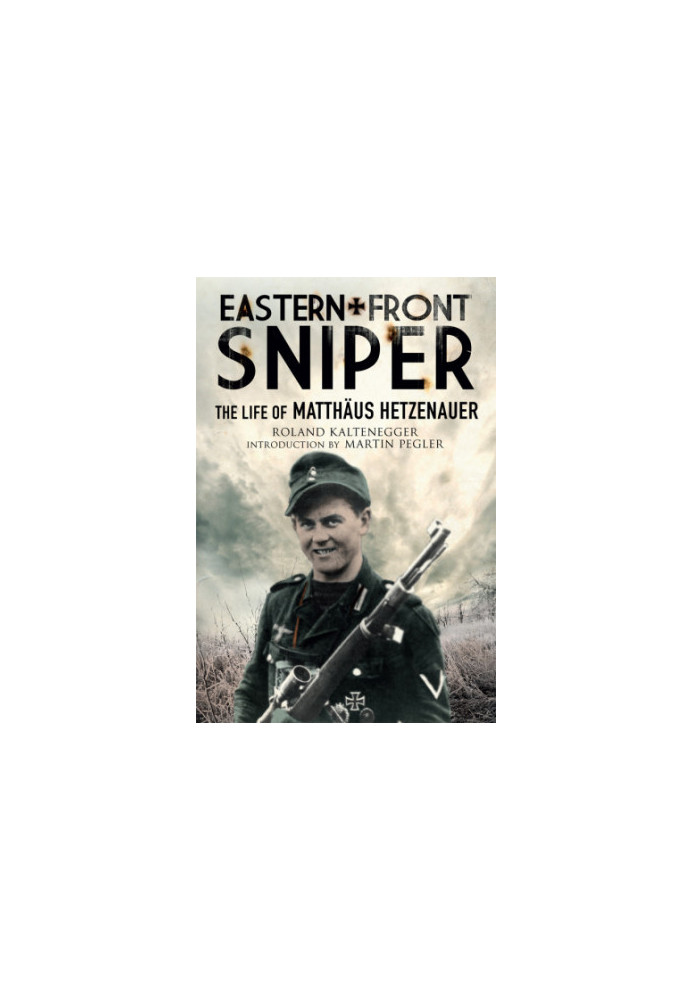 Eastern Front Sniper: The Life of Matthäus Hetzenauer (Greenhill Sniper Library)