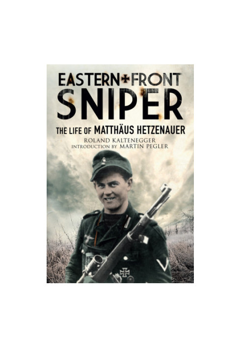 Eastern Front Sniper: The Life of Matthäus Hetzenauer (Greenhill Sniper Library)