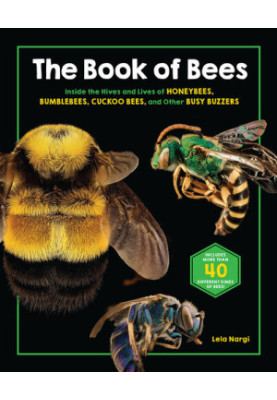 The Book of Bees: Inside the Hives and Lives of Honeybees, Bumblebees, Cuckoo Bees, and Other Busy Buzzers
