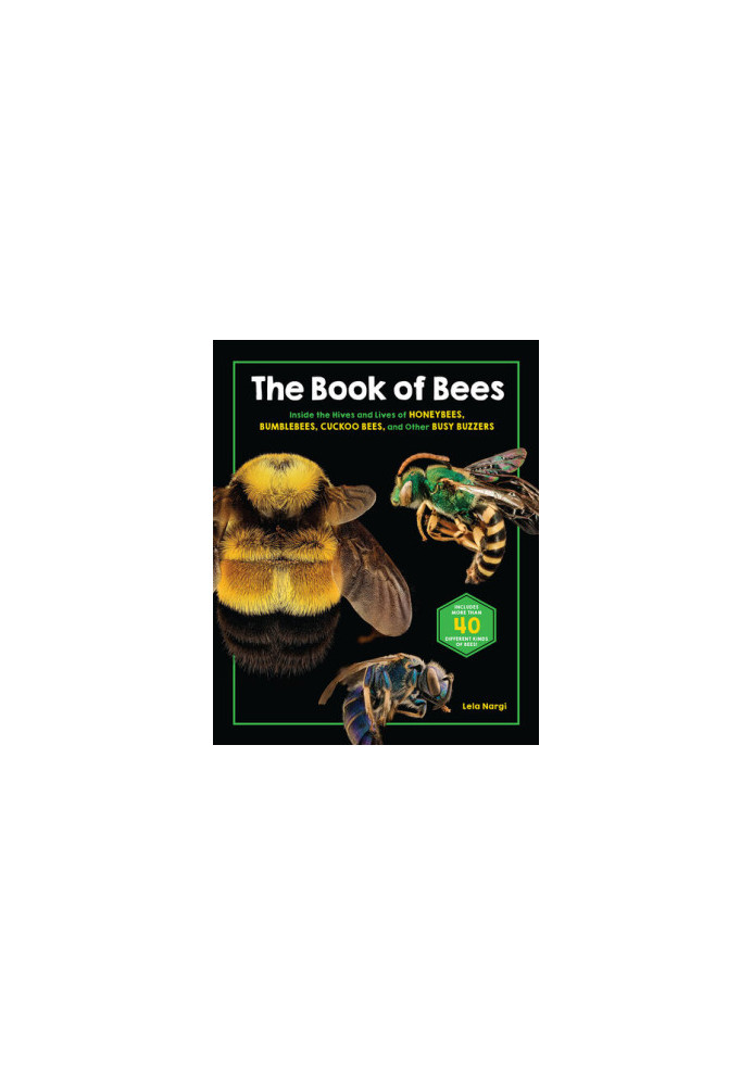 The Book of Bees: Inside the Hives and Lives of Honeybees, Bumblebees, Cuckoo Bees, and Other Busy Buzzers