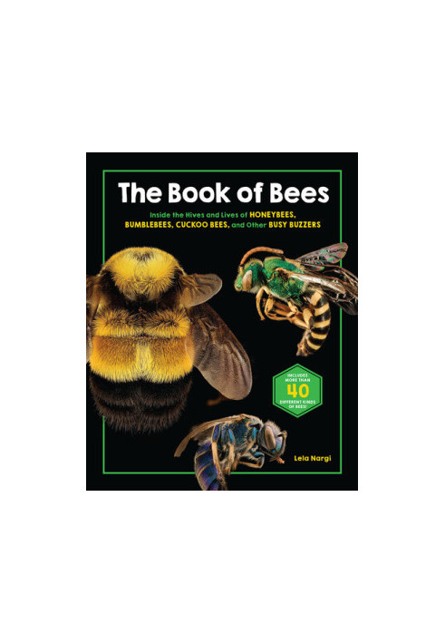 The Book of Bees: Inside the Hives and Lives of Honeybees, Bumblebees, Cuckoo Bees, and Other Busy Buzzers