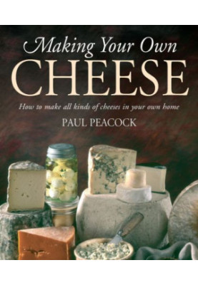 Making your own cheese: how to make all kinds of cheeses in your own home