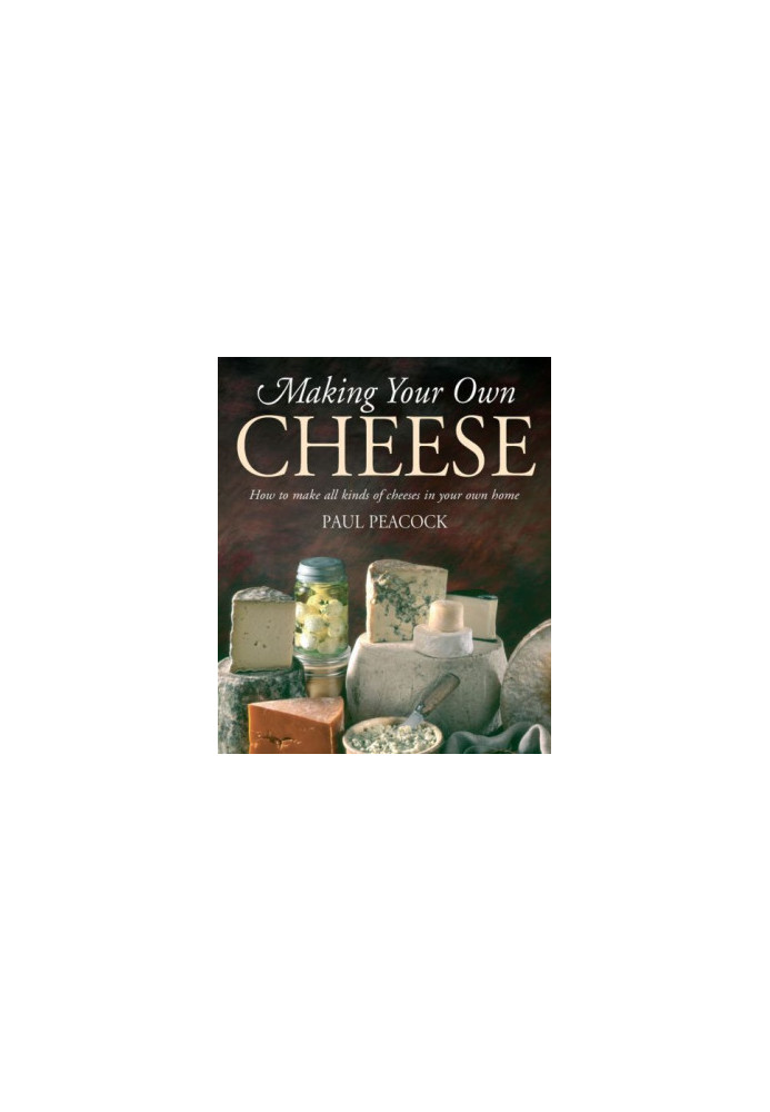 Making your own cheese: how to make all kinds of cheeses in your own home