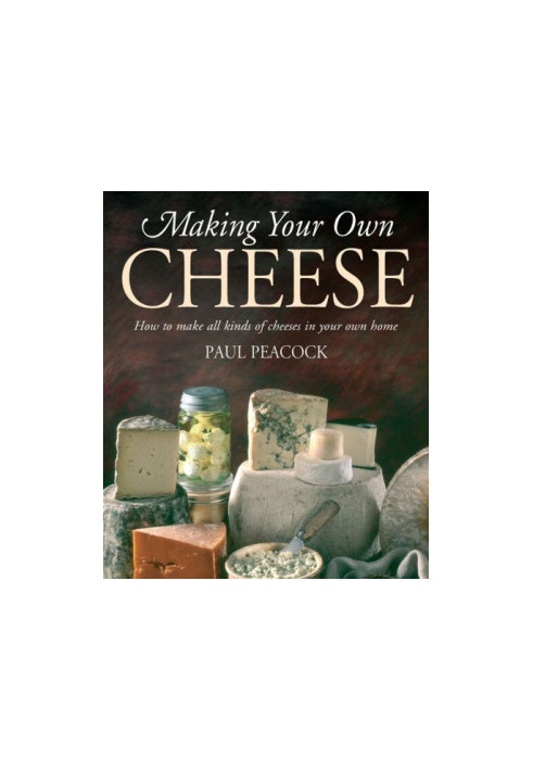 Making your own cheese: how to make all kinds of cheeses in your own home