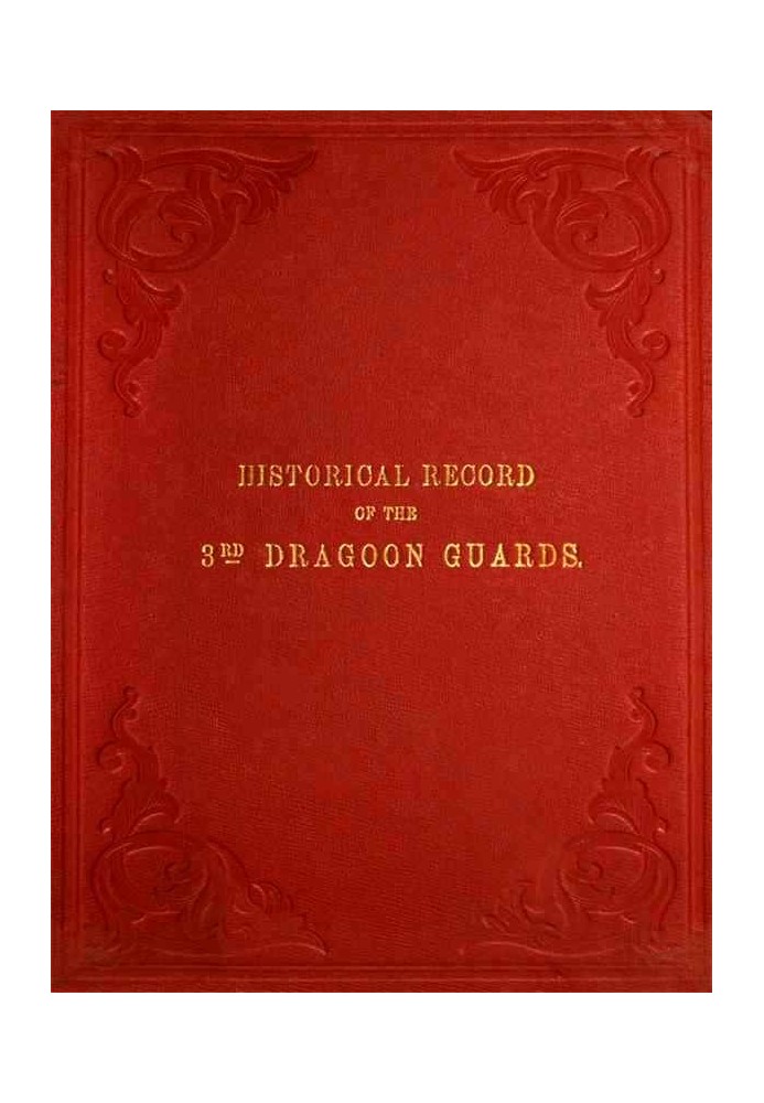 Historical Record of the Third, or Prince of Wales' Regiment of Dragoon Guards Containing an Account of the Formation of the Reg