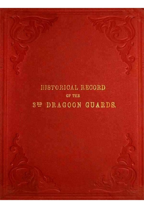 Historical Record of the Third, or Prince of Wales' Regiment of Dragoon Guards Containing an Account of the Formation of the Reg