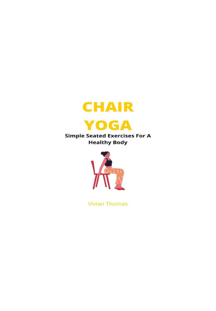 Chair Yoga: Seated Exercises For A Healthy Body