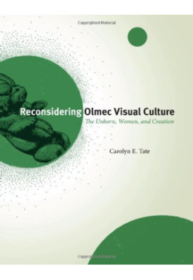 Reconsidering Olmec visual culture : the unborn, women, and creation