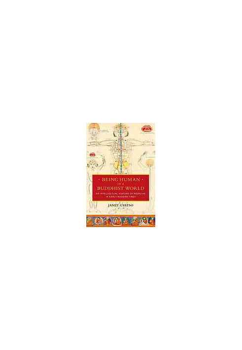 Being human in a Buddhist world : an intellectual history of medicine in early modern Tibet