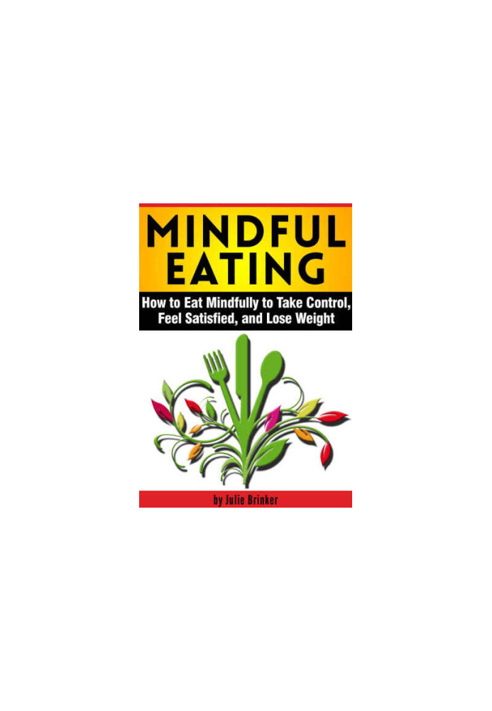 Mindful Eating: How to Eat Mindfully to Take Control, Feel Satisfied, and Lose Weight