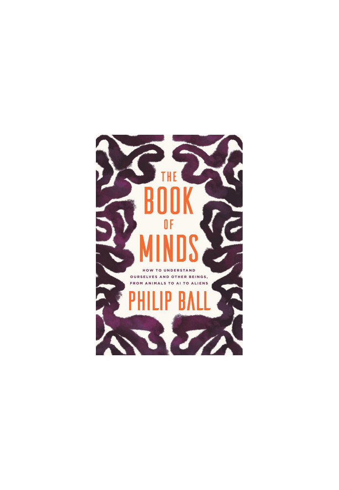 The Book of Minds: How to Understand Ourselves and Other Beings, from Animals to AI to Aliens