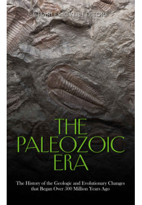 The Paleozoic Era: The History of the Geologic and Evolutionary Changes that Began Over 500 Million Years Ago