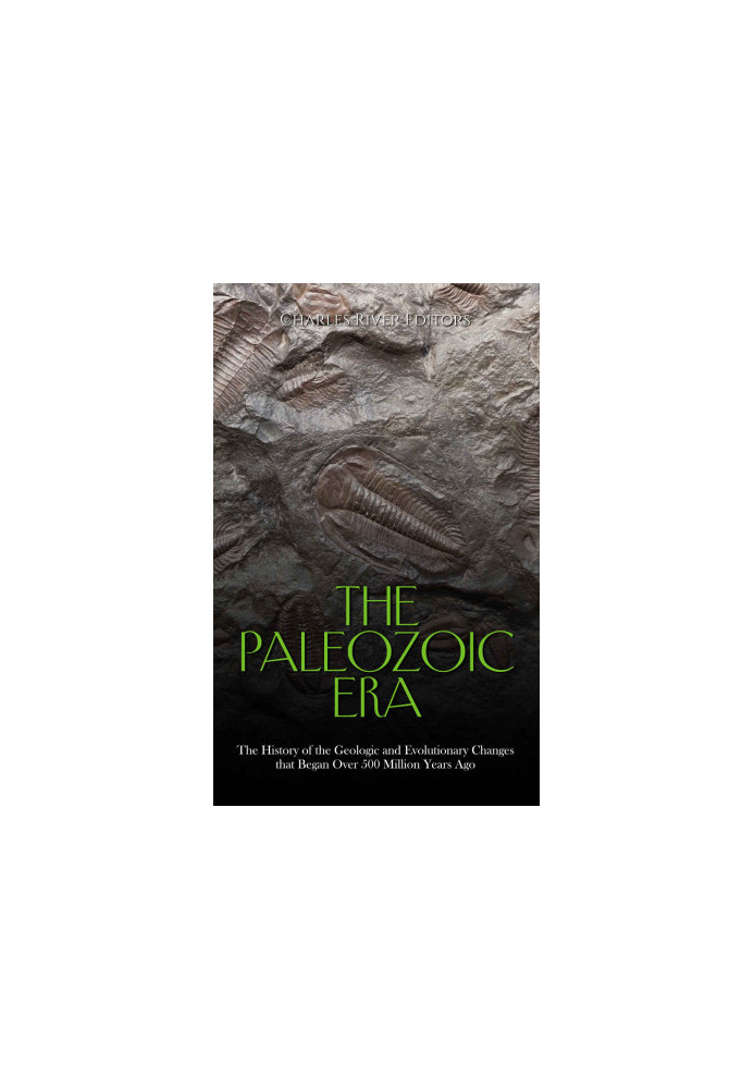 The Paleozoic Era: The History of the Geologic and Evolutionary Changes that Began Over 500 Million Years Ago