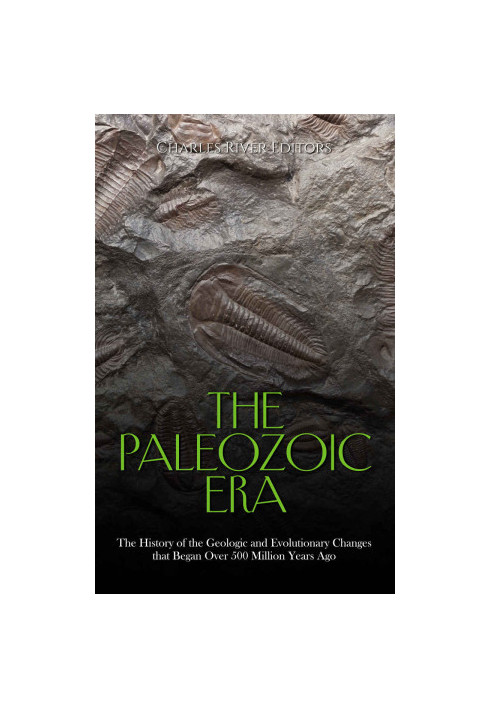 The Paleozoic Era: The History of the Geologic and Evolutionary Changes that Began Over 500 Million Years Ago