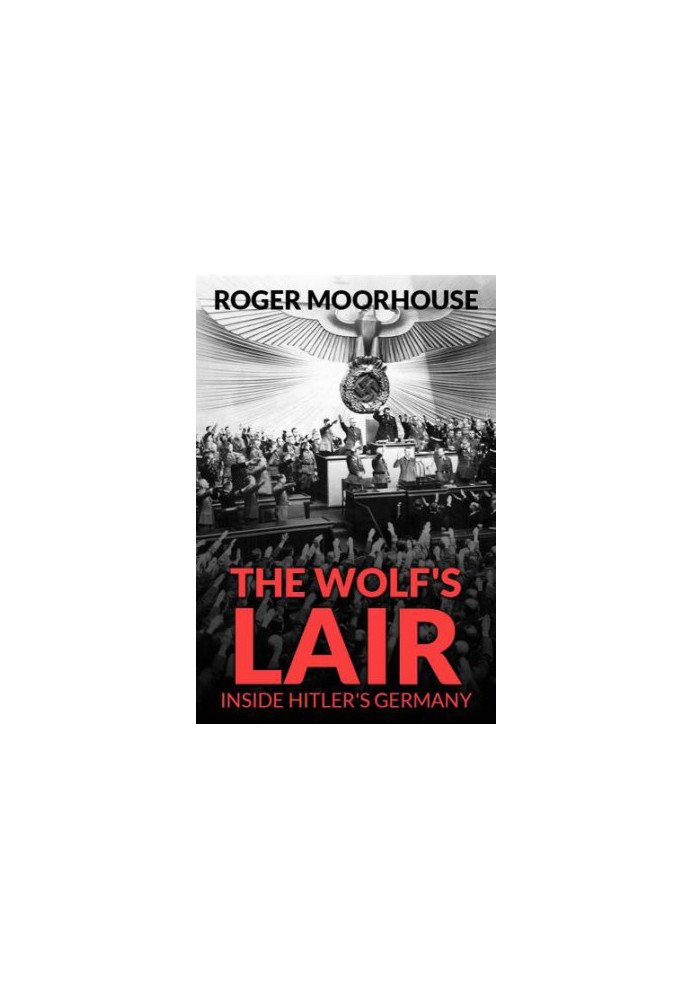 The Wolf's Lair Inside Hitler's Germany