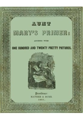 Aunt Mary's Primer Adorned with a Hundred and Twenty Pretty Pictures