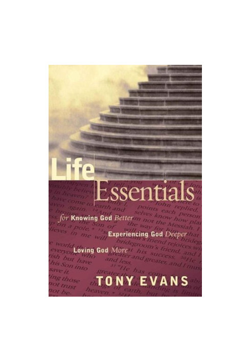 Life Essentials for Knowing God Better, Experiencing God Deeper, Loving God More
