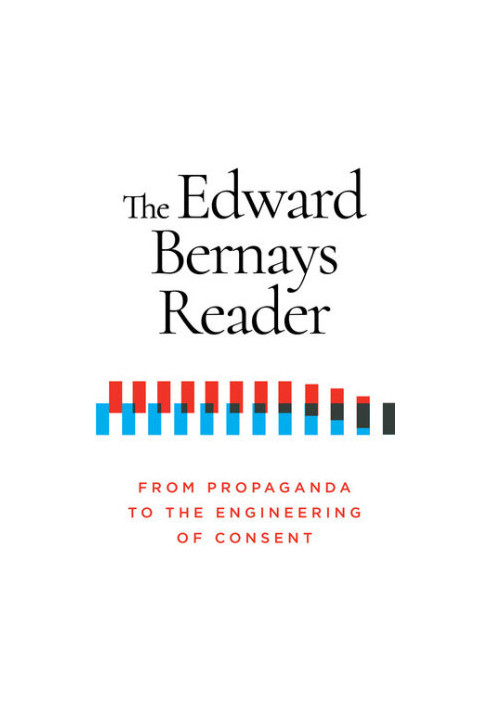 The Edward Bernays Reader: From Propaganda to the Engineering of Consent