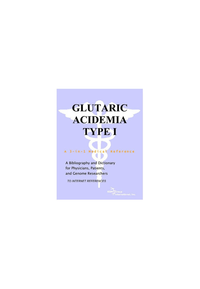 Glutaric Acidemia Type I - A Bibliography and Dictionary for Physicians, Patients, and Genome Researchers