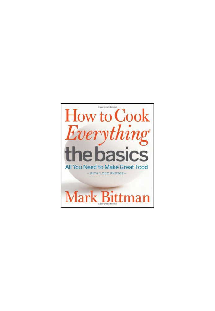 How to Cook Everything The Basics: All You Need to Make Great Food -- With 1,000 Photos