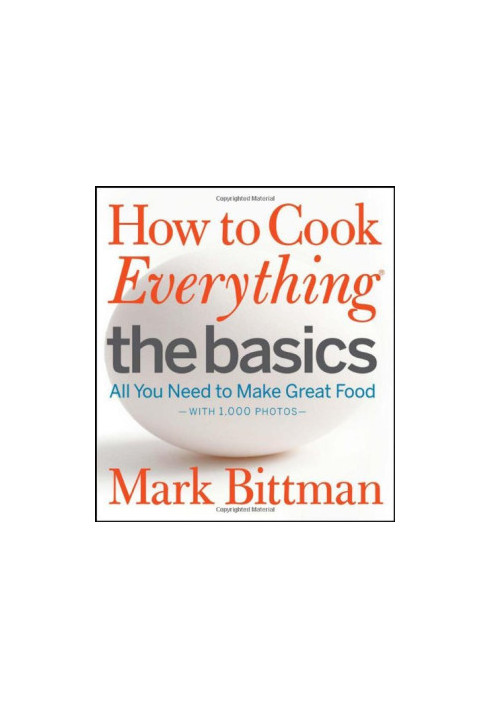 How to Cook Everything The Basics: All You Need to Make Great Food -- With 1,000 Photos