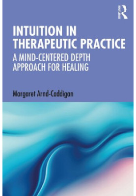 Intuition in Therapeutic Practice: A Mind-Centered Depth Approach for Healing