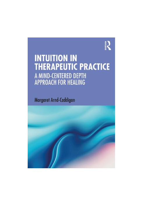Intuition in Therapeutic Practice: A Mind-Centered Depth Approach for Healing