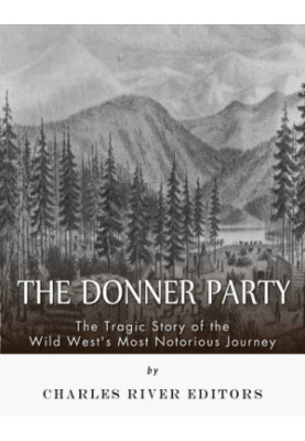 The Donner Party: The Tragic Story of the Wild West's Most Notorious Journey