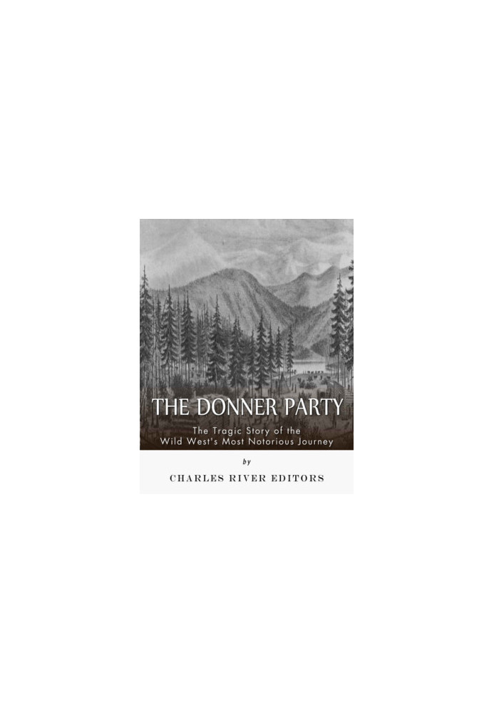 The Donner Party: The Tragic Story of the Wild West's Most Notorious Journey