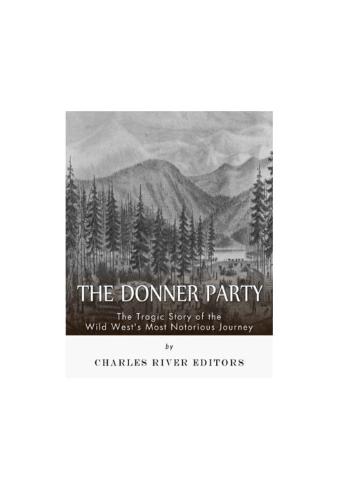 The Donner Party: The Tragic Story of the Wild West's Most Notorious Journey