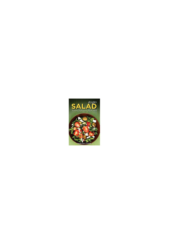 Salads to Go - 30 Quick & Delicious Salad Ideas: From the Garden to the Plate