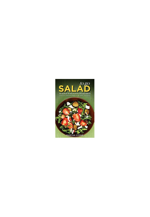Salads to Go - 30 Quick & Delicious Salad Ideas: From the Garden to the Plate