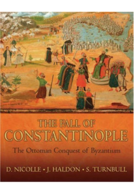 The Fall of Constantinople. The Ottoman Conquest of Byzantium
