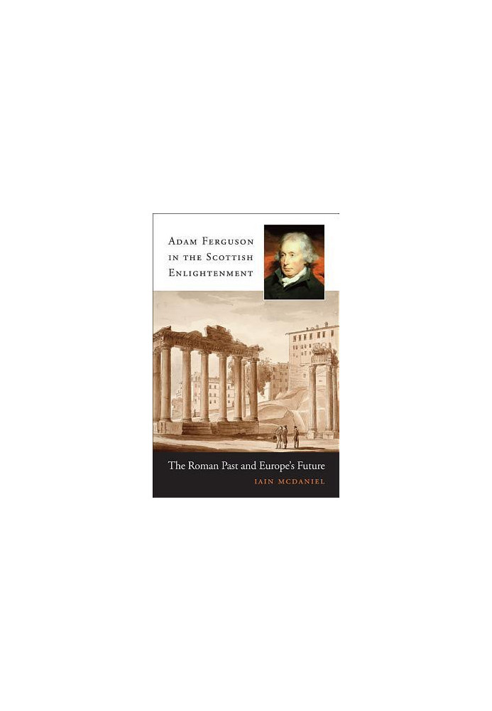 Adam Ferguson in the Scottish enlightenment: the Roman past and Europe's future