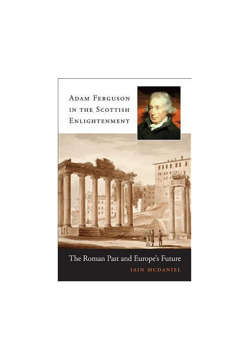 Adam Ferguson in the Scottish enlightenment: the Roman past and Europe's future