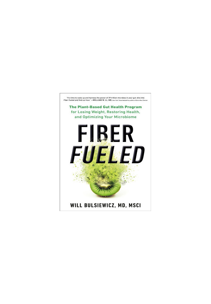 Fiber Fueled: The Plant-Based Gut Health Program for Losing Weight, Restoring Your Health, and Optimizing Your Microbiome