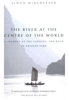 The River at the Centre of the World: A Journey Up the Yangtze, and Back in Chinese Time