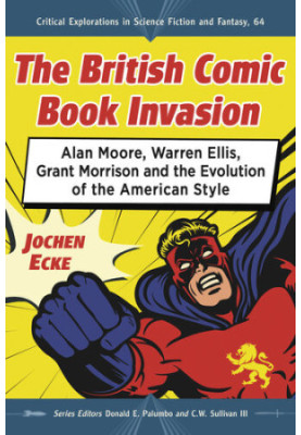The British Comic Book Invasion: Alan Moore, Warren Ellis, Grant Morrison and the Evolution of the American Style