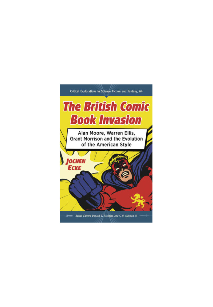The British Comic Book Invasion: Alan Moore, Warren Ellis, Grant Morrison and the Evolution of the American Style