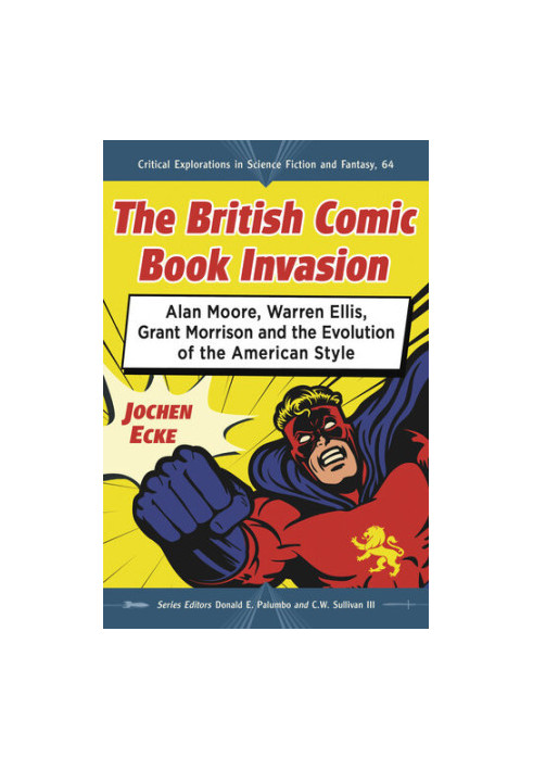 The British Comic Book Invasion: Alan Moore, Warren Ellis, Grant Morrison and the Evolution of the American Style